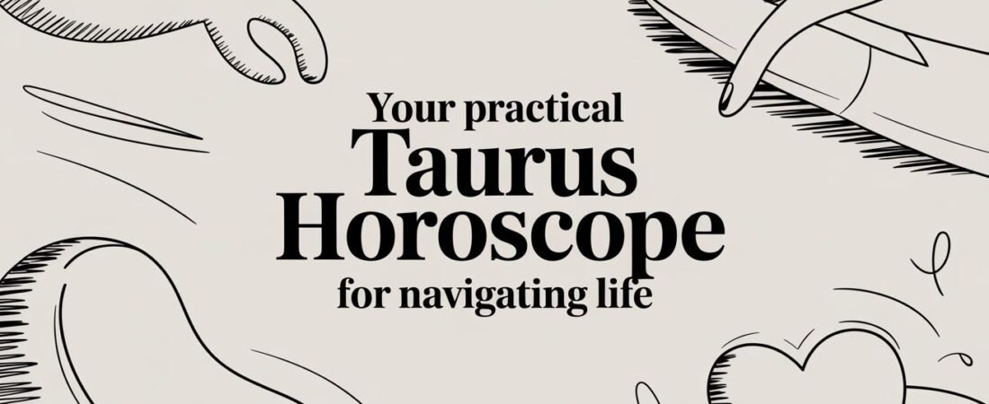 Your Practical Taurus Horoscope for Navigating Life