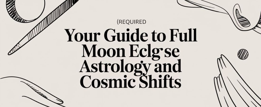 Your Guide to Full Moon Eclipse Astrology and Cosmic Shifts