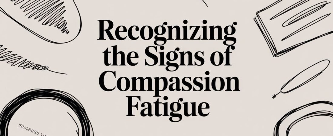 Recognizing the Signs of Compassion Fatigue