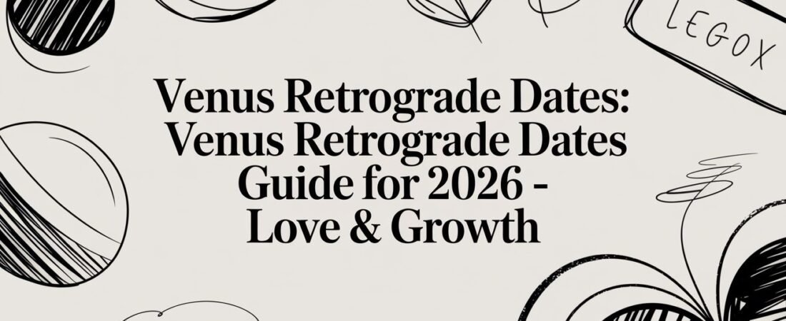 Venus retrograde dates: venus retrograde dates guide for 2026 – love & growth