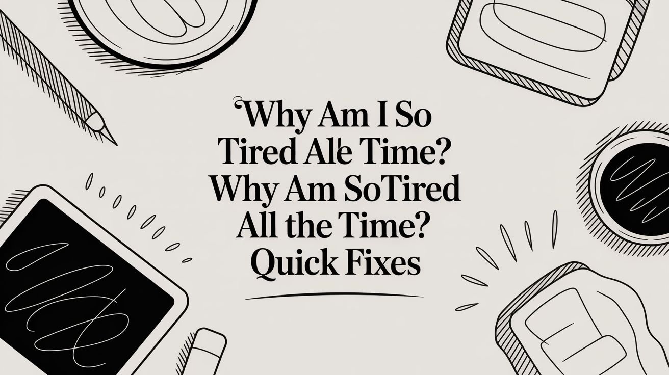 Why Am I So Tired All the Time? why am i so tired all the time? Quick Fixes