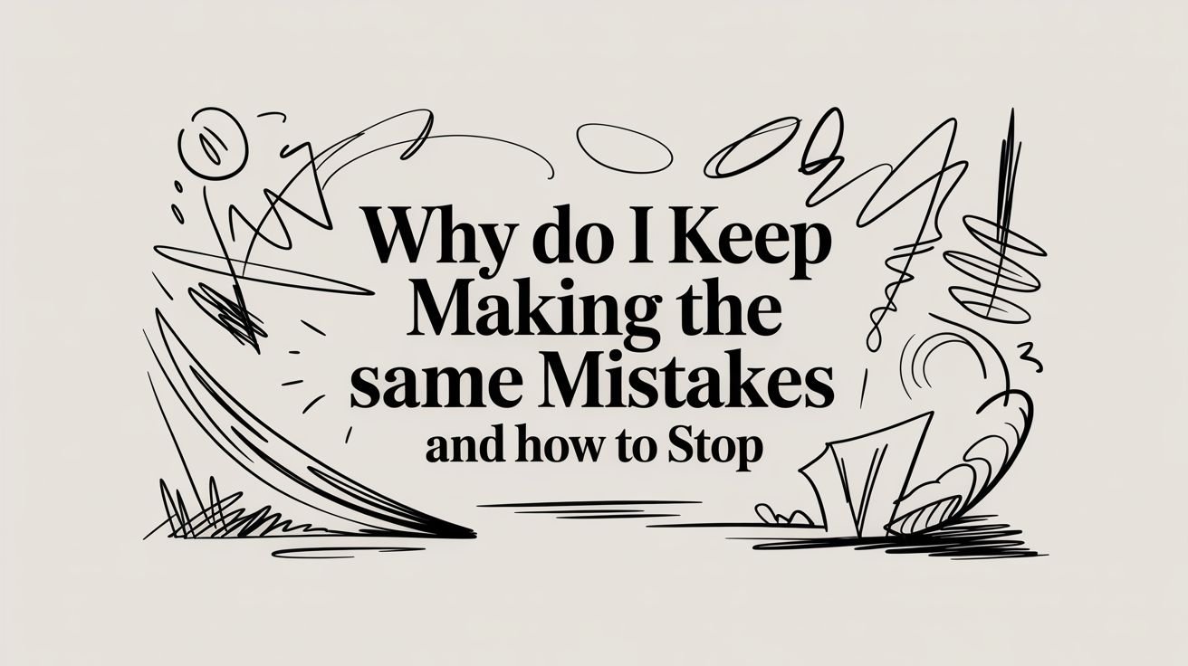 Why Do I Keep Making the Same Mistakes and How to Stop