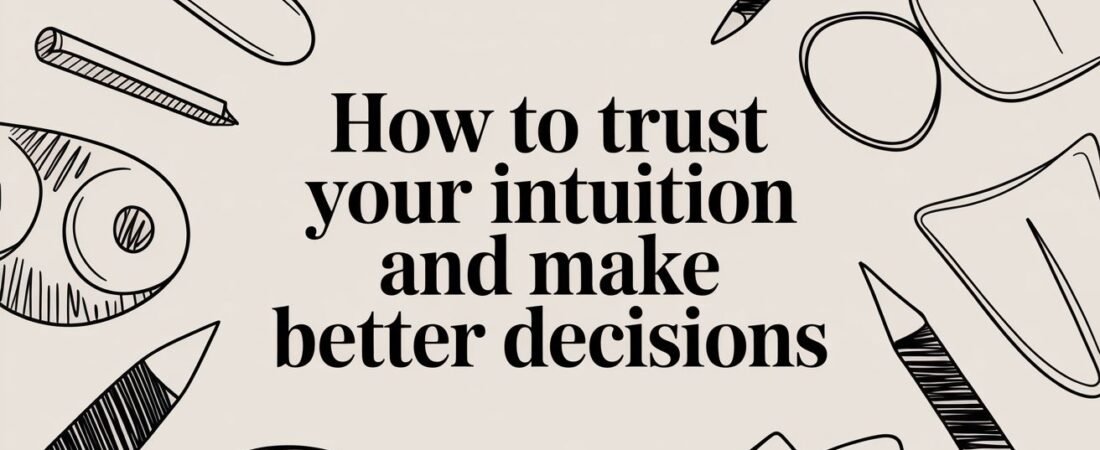 How to Trust Your Intuition and Make Better Decisions