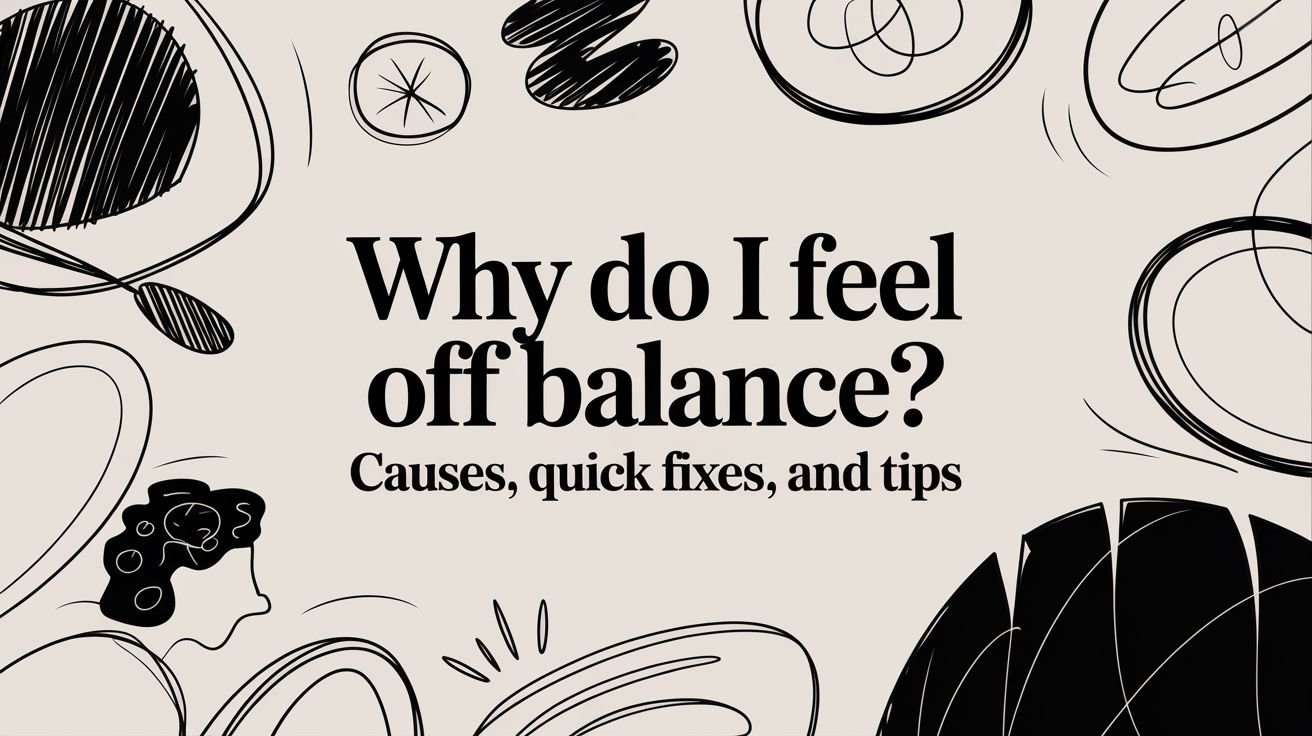 Why Do I Feel Off Balance? Causes, Quick Fixes, and Tips